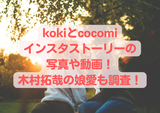 kokiとcocomiインスタストーリーの写真や動画！木村拓哉の娘愛も調査！