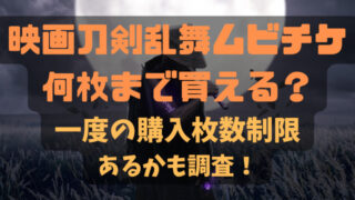 映画刀剣乱舞ムビチケ何枚まで買える？一度の購入枚数制限あるかも調査！