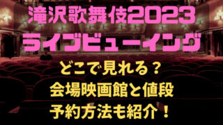 滝沢歌舞伎2023ライブビューイングどこで見れる？会場映画館と値段や予約方法も紹介！