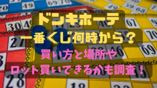 ドンキホーテ一番くじ何時から？買い方と場所やロット買いできるかも調査！